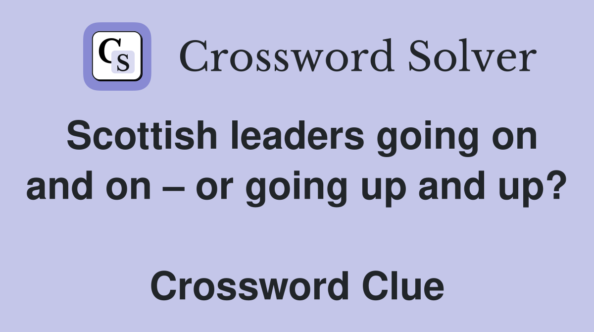 Scottish leaders going on and on – or going up and up?  Crossword Clue