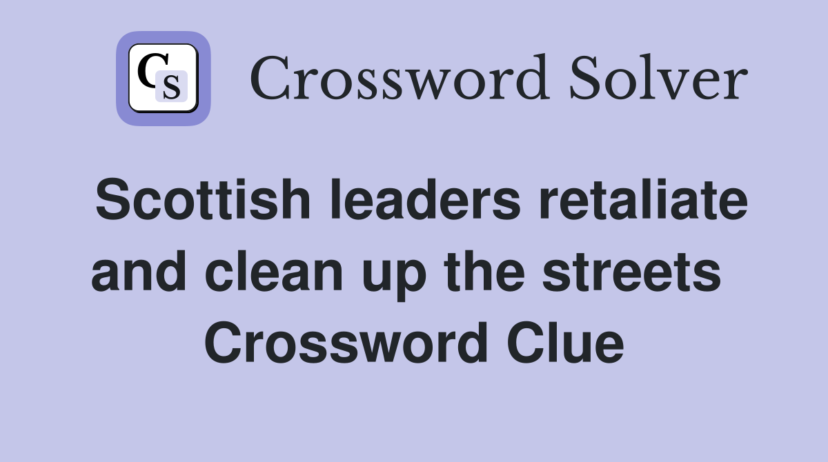 Scottish leaders retaliate and clean up the streets  Crossword Clue