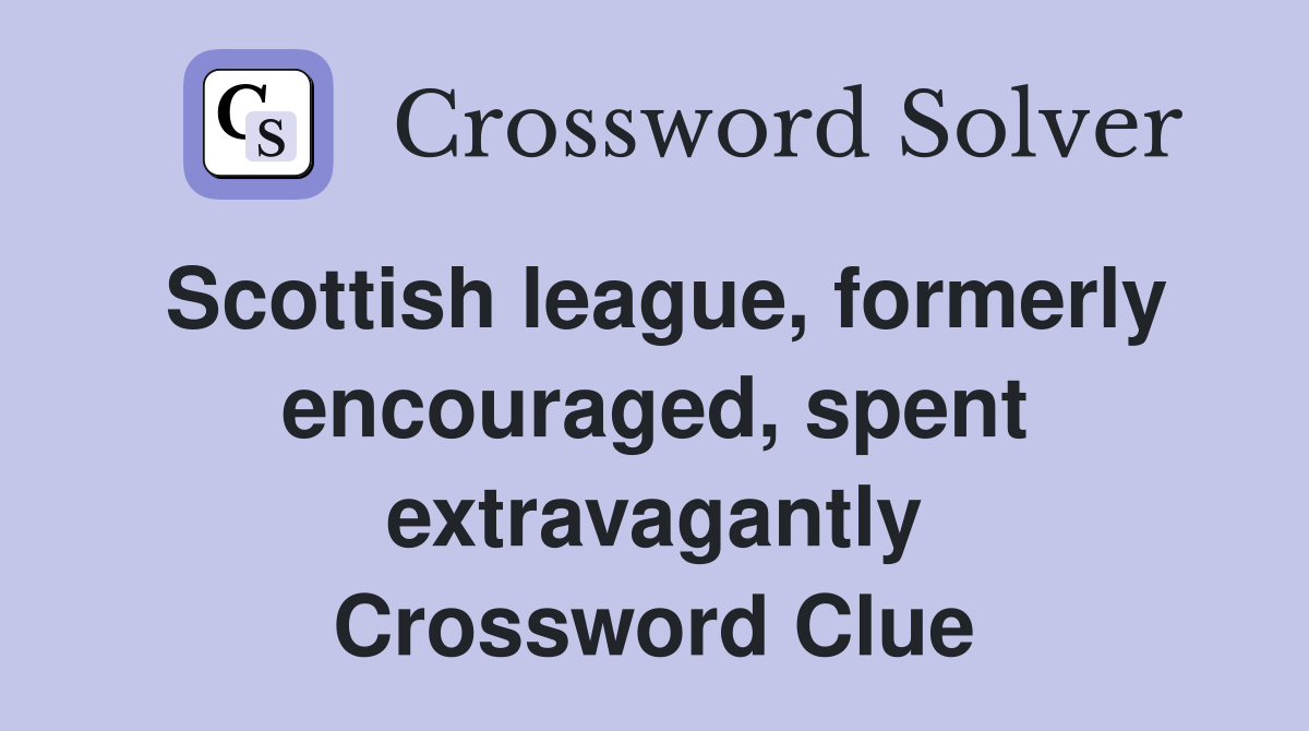 Scottish league, formerly encouraged, spent extravagantly Crossword Clue