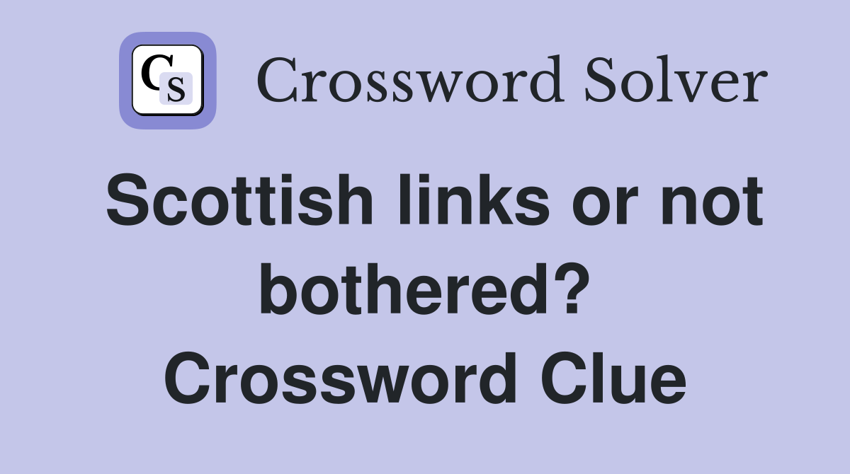 Scottish links or not bothered? Crossword Clue