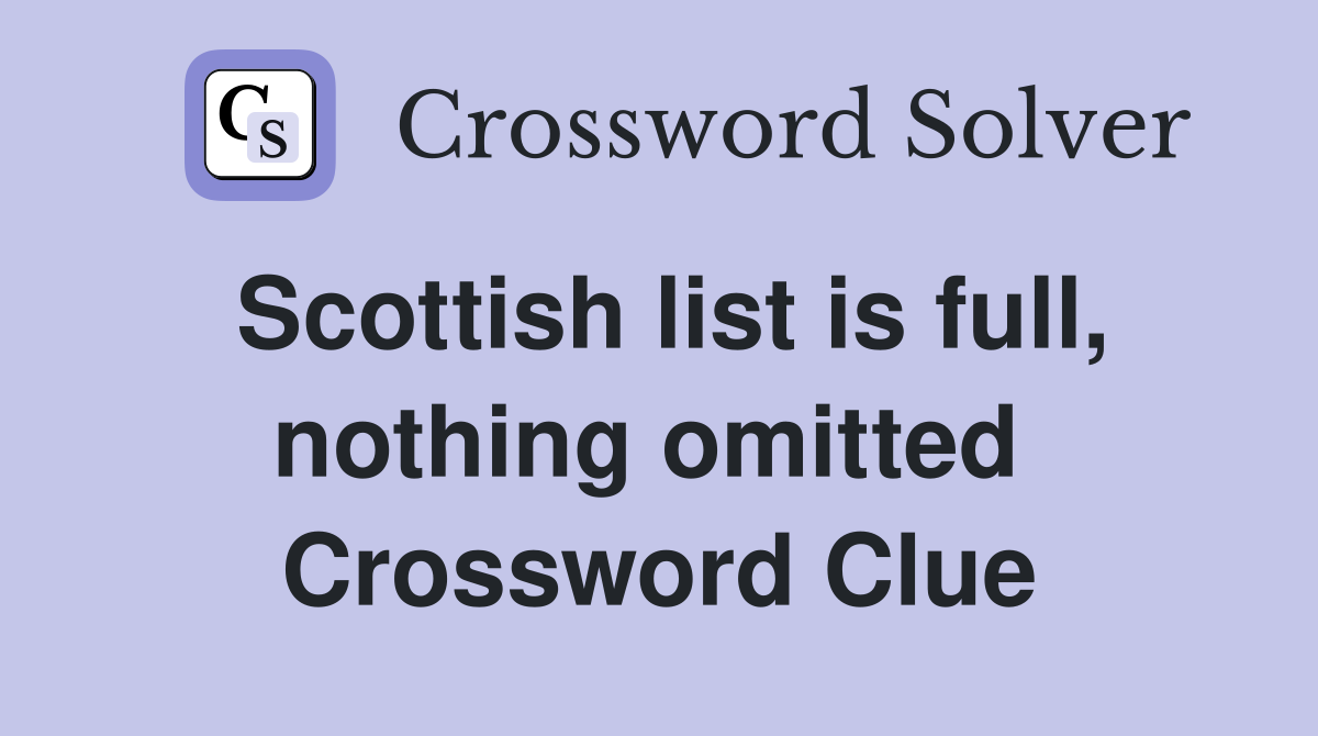 Scottish list is full, nothing omitted  Crossword Clue
