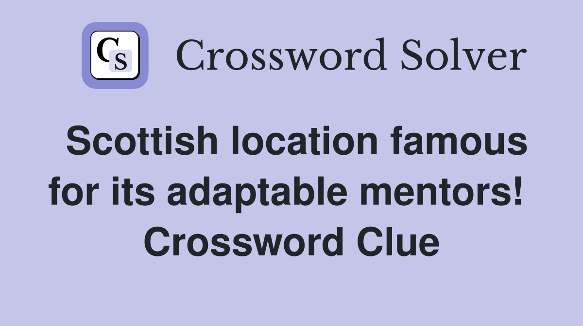 Scottish location famous for its adaptable mentors!  Crossword Clue