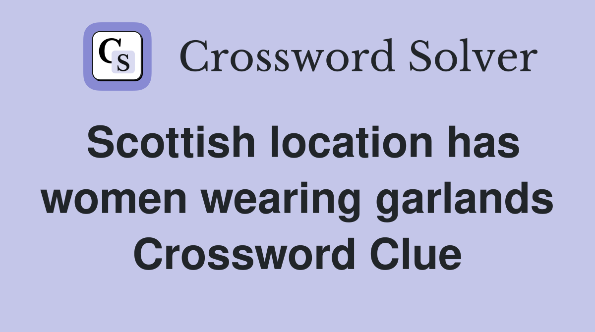 Scottish location has women wearing garlands Crossword Clue