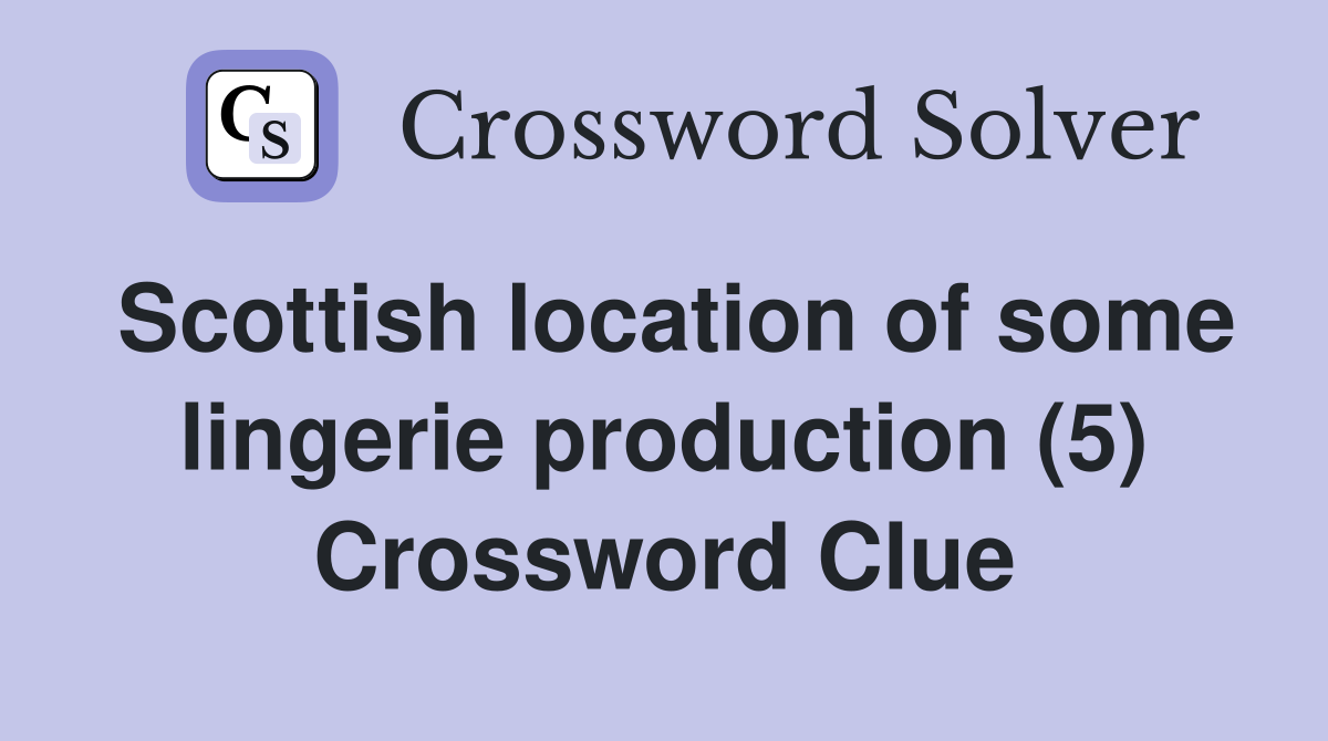 Scottish location of some lingerie production (5) Crossword Clue