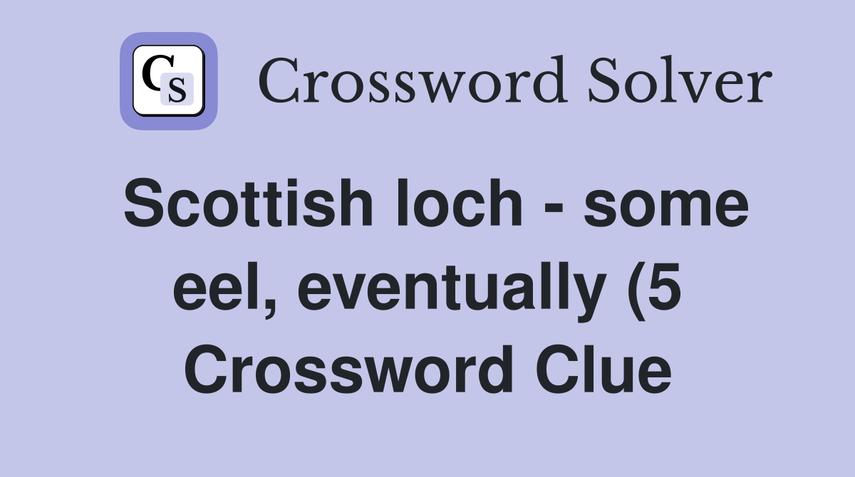 Scottish loch some eel eventually (5) Crossword Clue Answers Scottish loch some eel eventually (5) Crossword Clue Answers