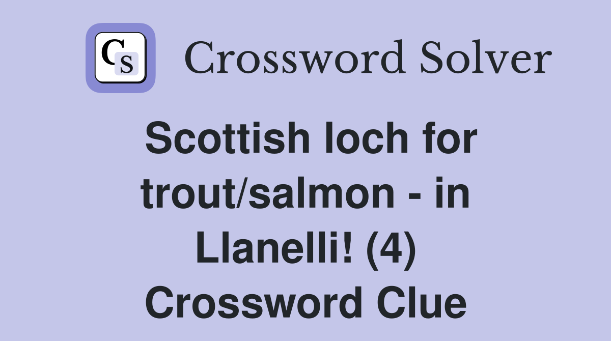 Scottish loch for trout/salmon - in Llanelli! (4) Crossword Clue