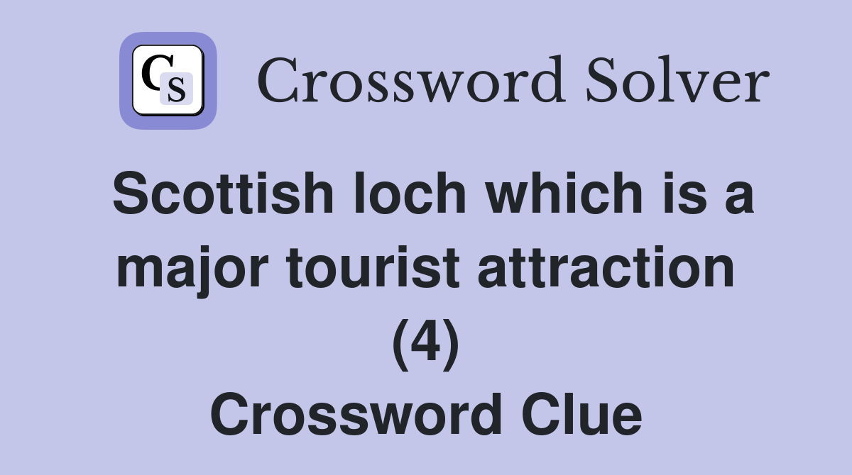 Scottish loch which is a major tourist attraction (4) Crossword Clue