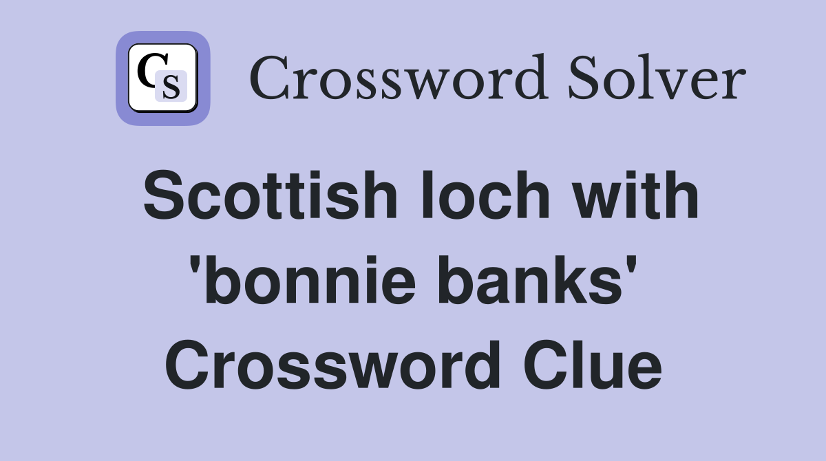 Scottish loch with 'bonnie banks' Crossword Clue