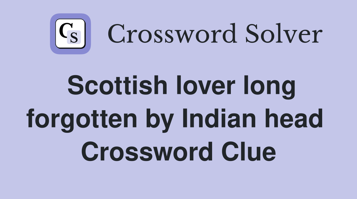 Scottish lover long forgotten by Indian head  Crossword Clue