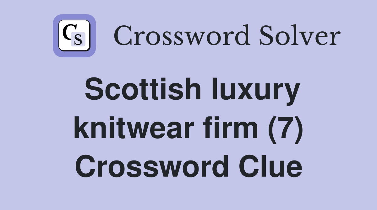 Scottish luxury knitwear firm (7) Crossword Clue