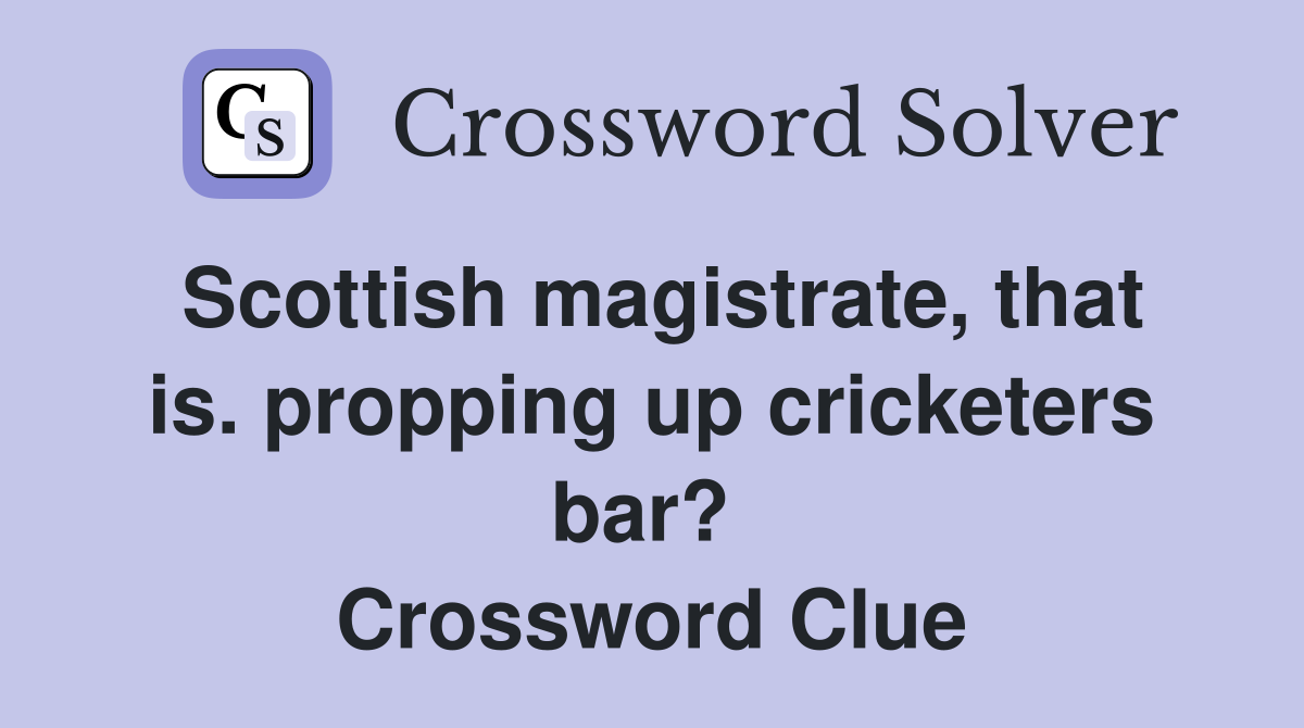 Scottish magistrate, that is. propping up cricketers bar?  Crossword Clue