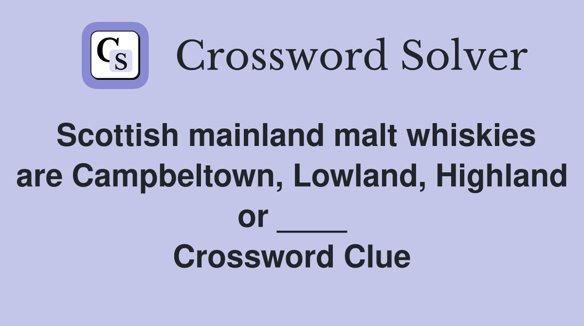 Scottish mainland malt whiskies are Campbeltown, Lowland, Highland or ____ Crossword Clue