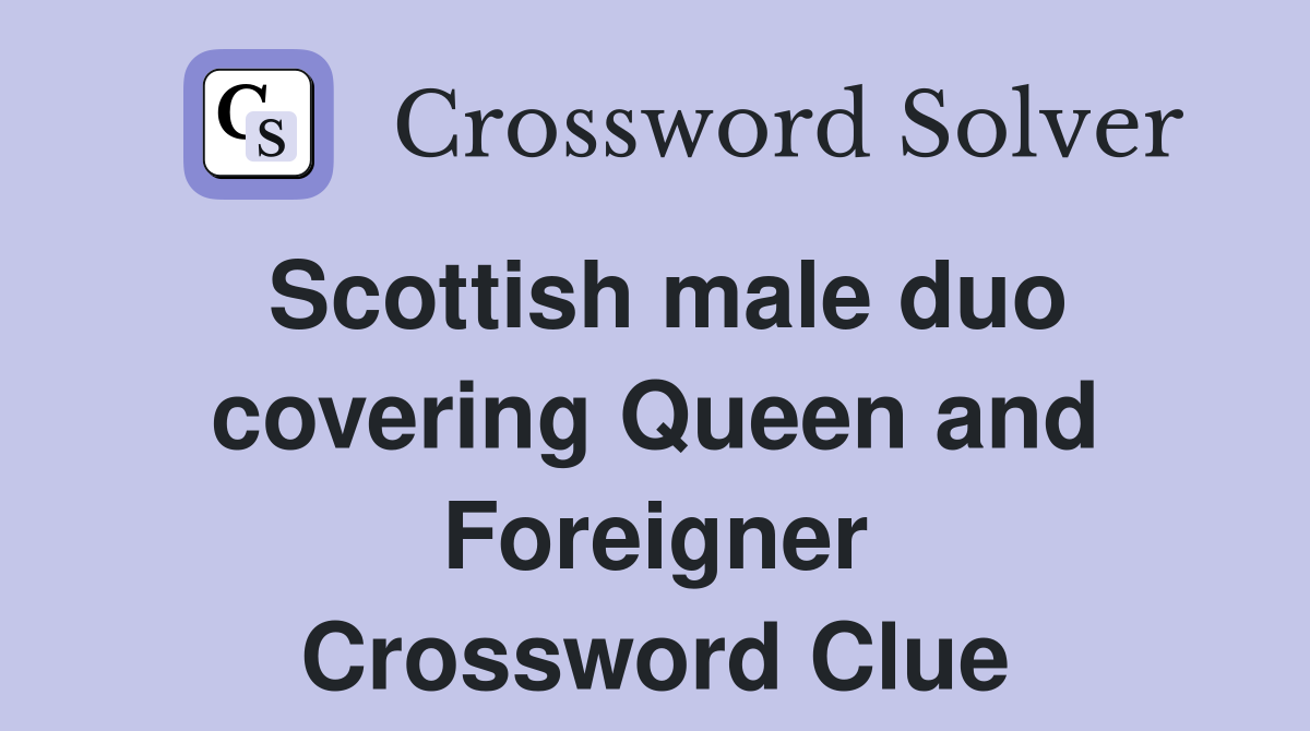 Scottish male duo covering Queen and Foreigner Crossword Clue
