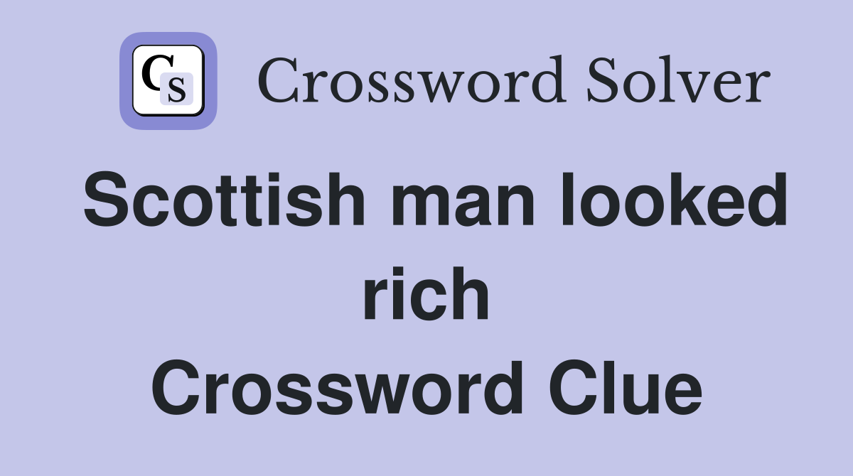 Scottish man looked rich Crossword Clue