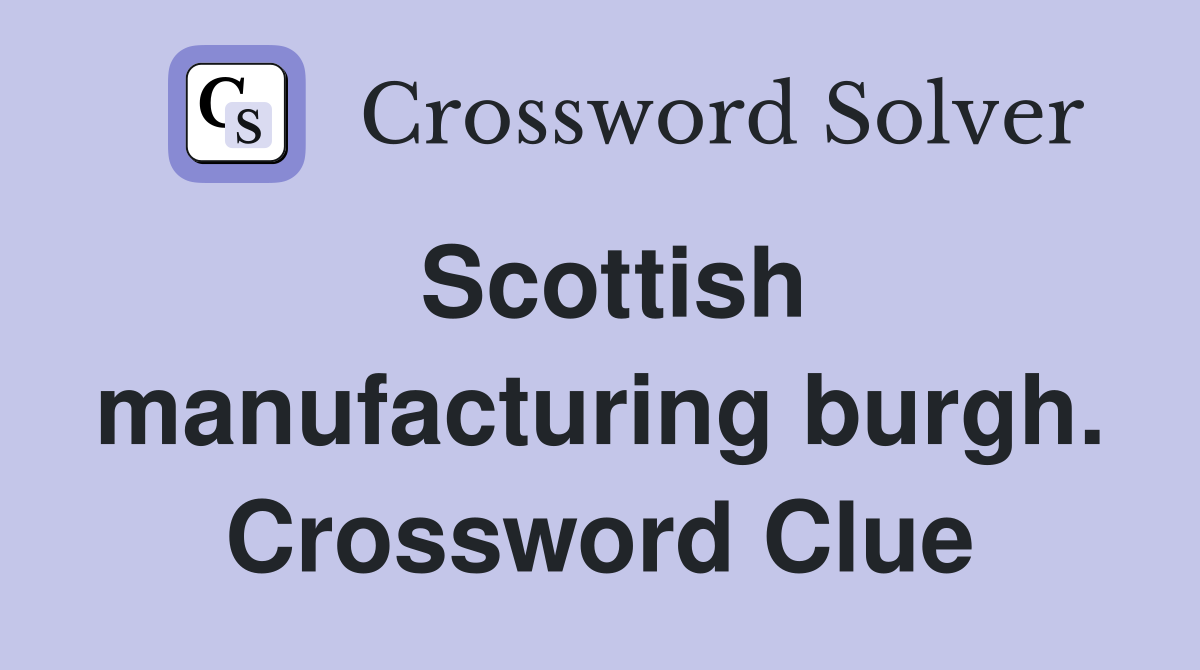 Scottish manufacturing burgh. Crossword Clue