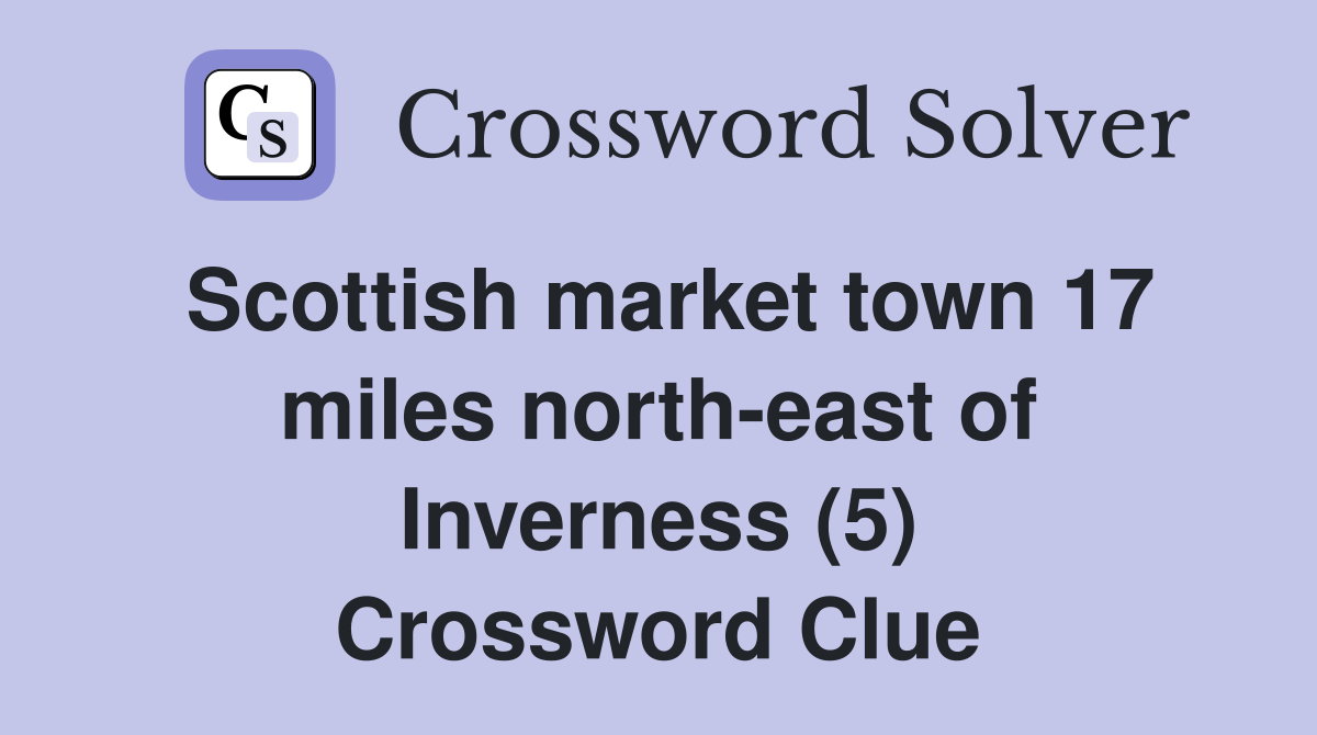Scottish market town 17 miles north-east of Inverness (5) Crossword Clue