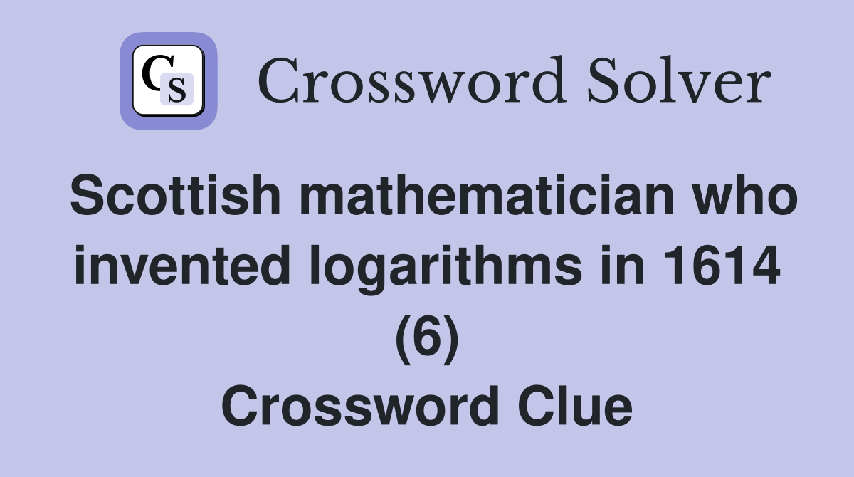 Scottish mathematician who invented logarithms in 1614 (6) Crossword Clue