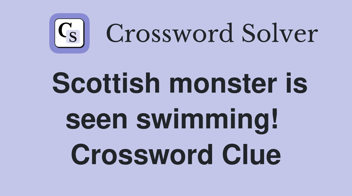 Scottish monster is seen swimming!  Crossword Clue