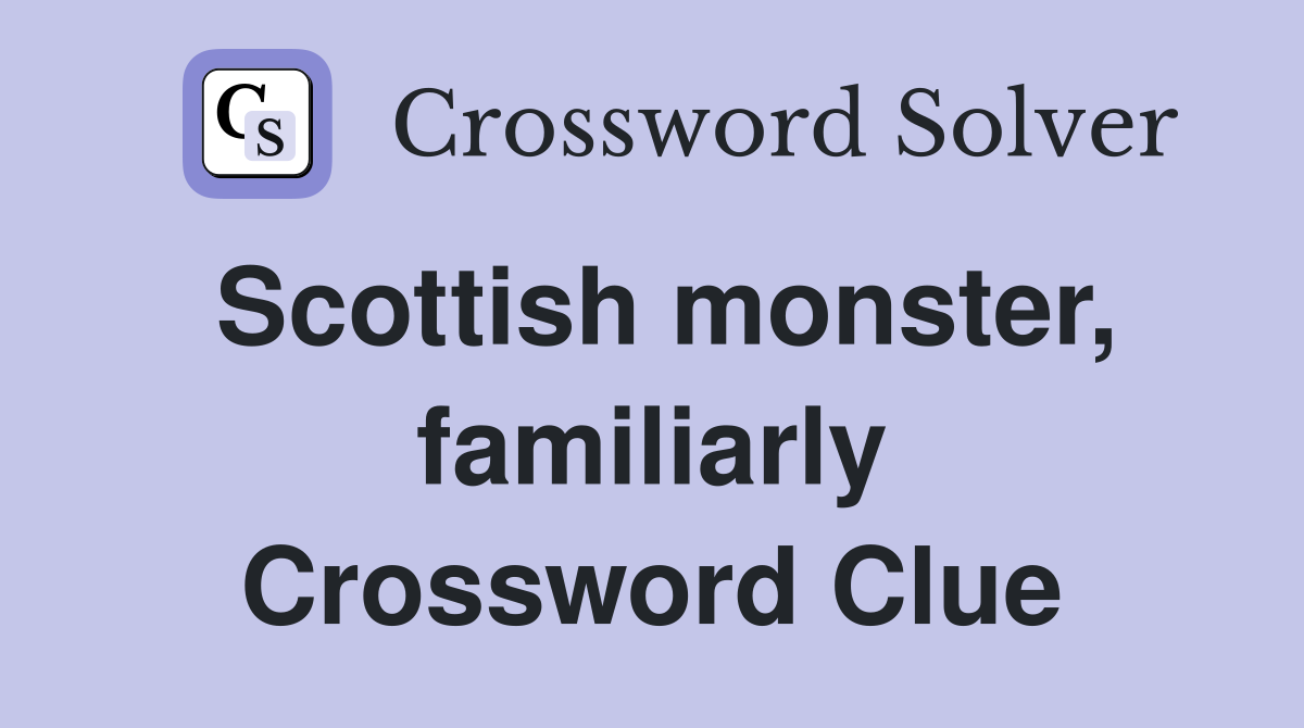 Scottish monster, familiarly Crossword Clue