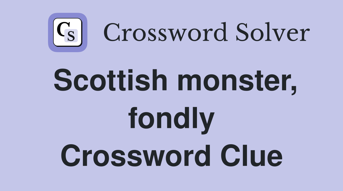Scottish monster, fondly Crossword Clue