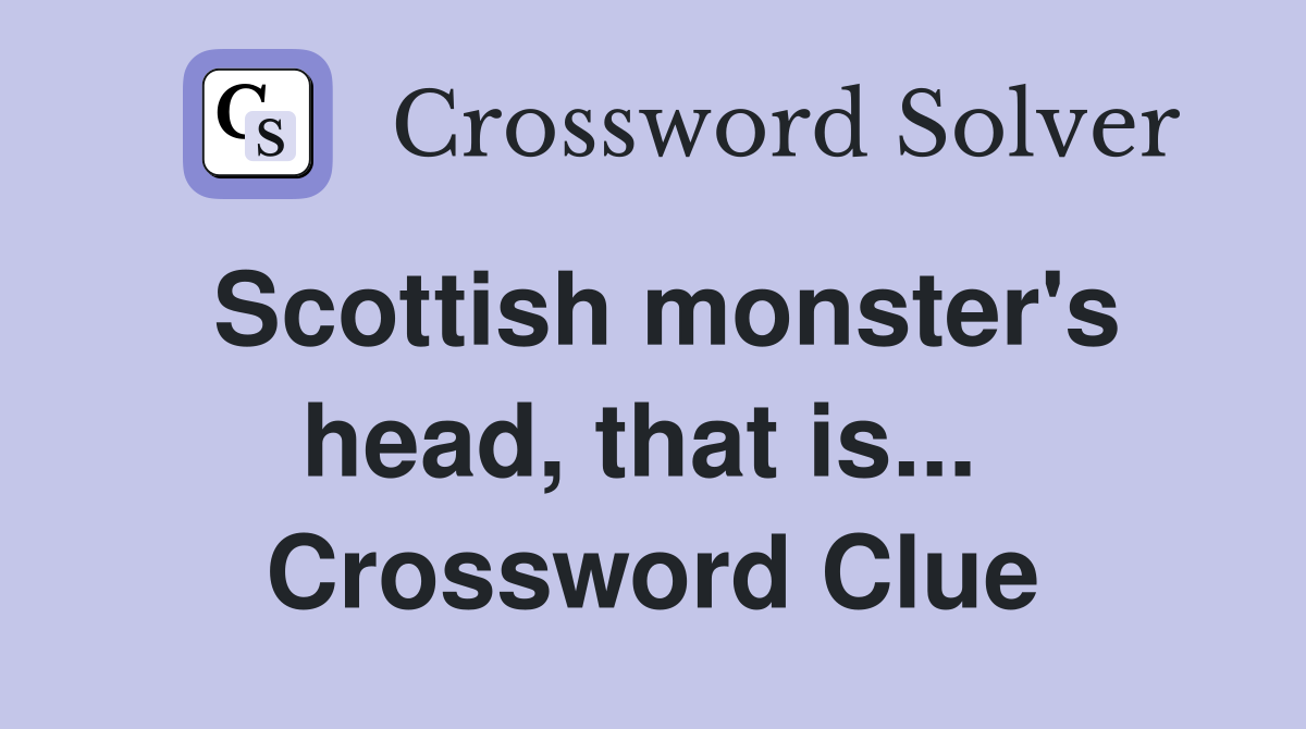 Scottish monster's head, that is...  Crossword Clue