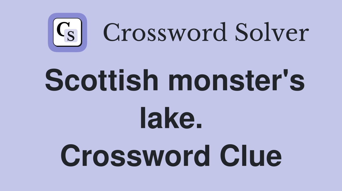 Scottish monster's lake. Crossword Clue