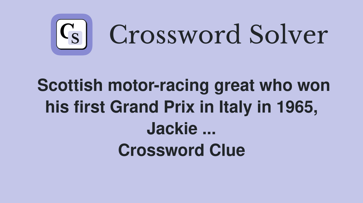 Scottish motor-racing great who won his first Grand Prix in Italy in 1965, Jackie ... Crossword Clue