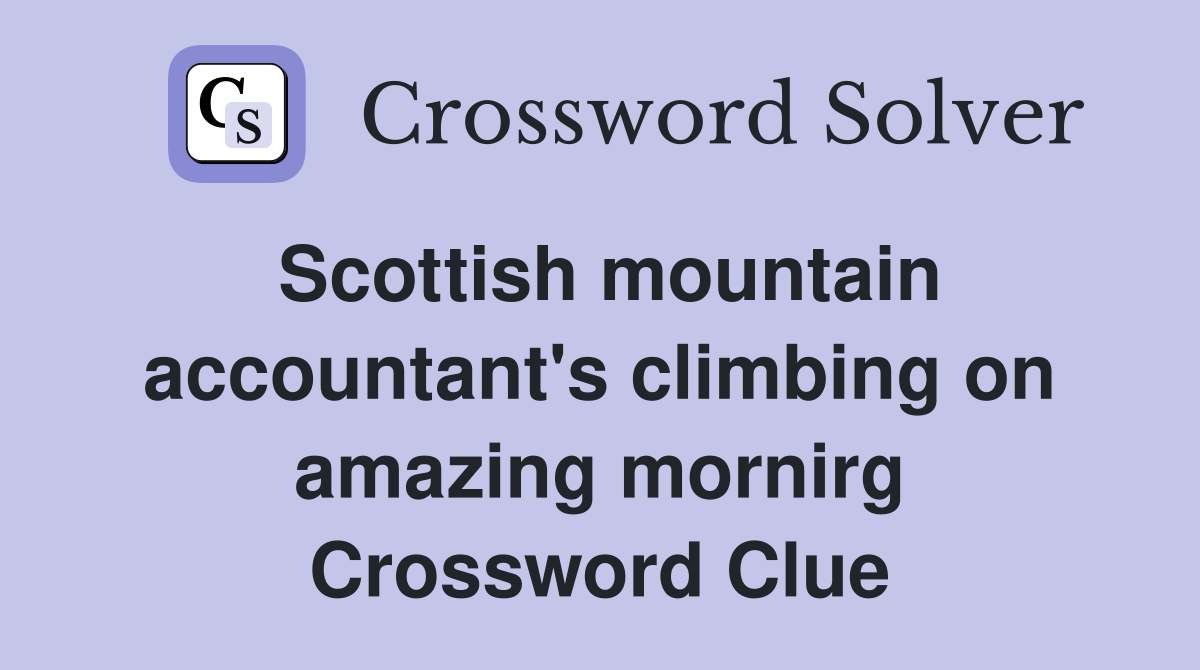 Scottish mountain accountant's climbing on amazing mornirg Crossword Clue