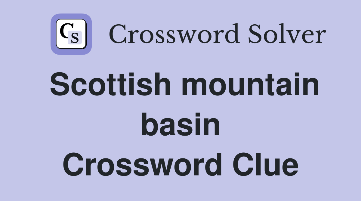 Scottish mountain basin Crossword Clue
