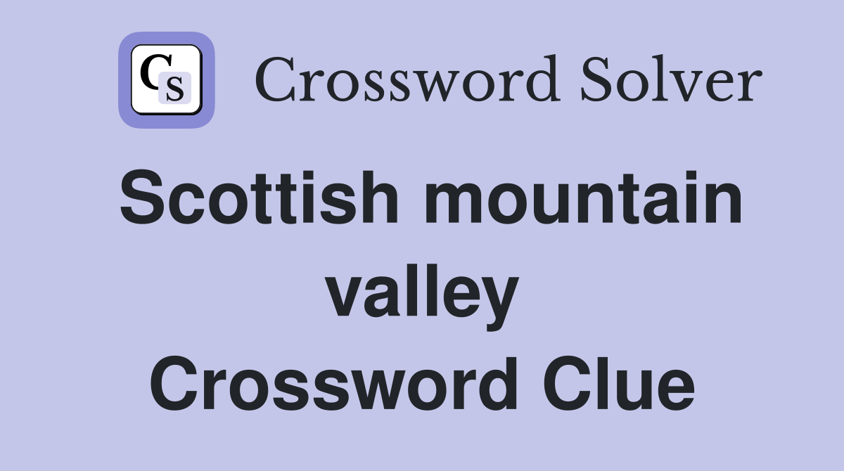 Scottish mountain valley Crossword Clue