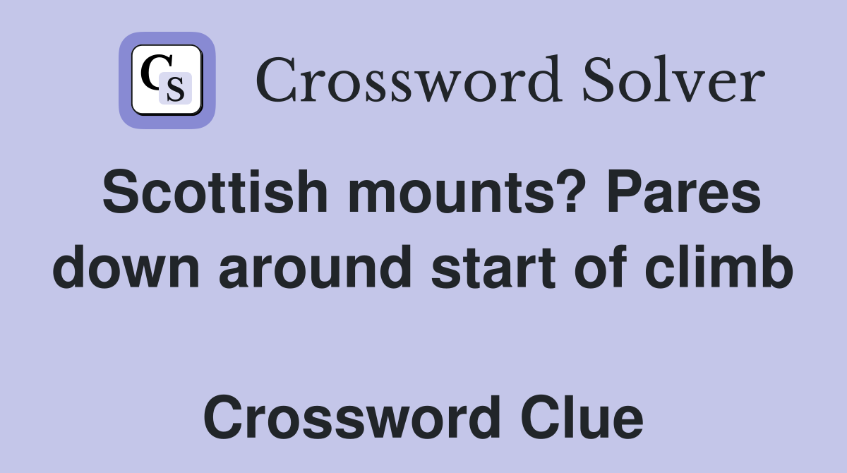 Scottish mounts? Pares down around start of climb  Crossword Clue