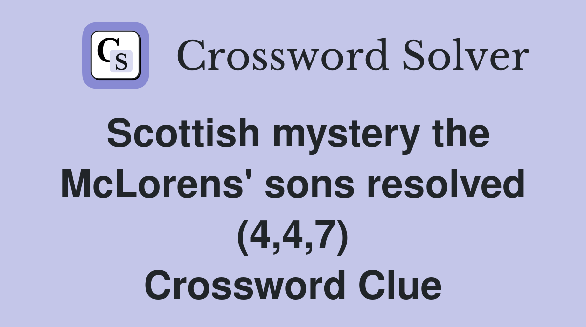 Scottish mystery the McLorens' sons resolved (4,4,7) Crossword Clue