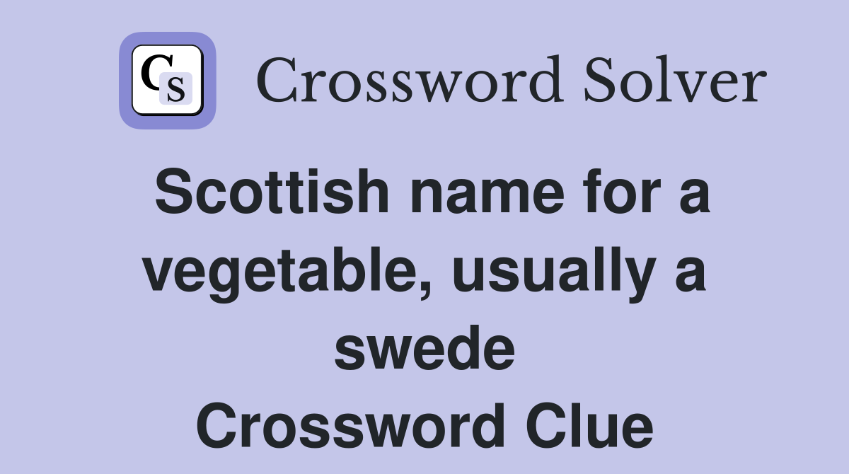 Scottish name for a vegetable, usually a swede Crossword Clue