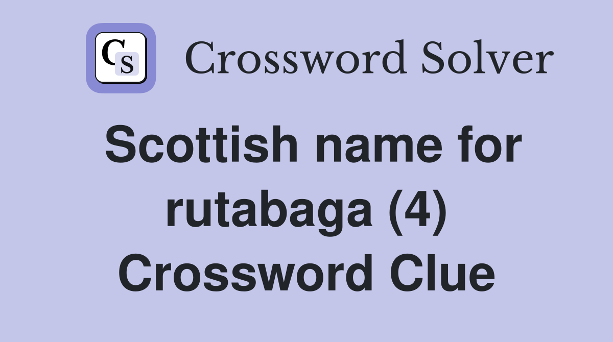 Scottish name for rutabaga (4) Crossword Clue