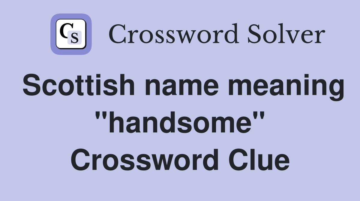 Scottish name meaning "handsome" Crossword Clue