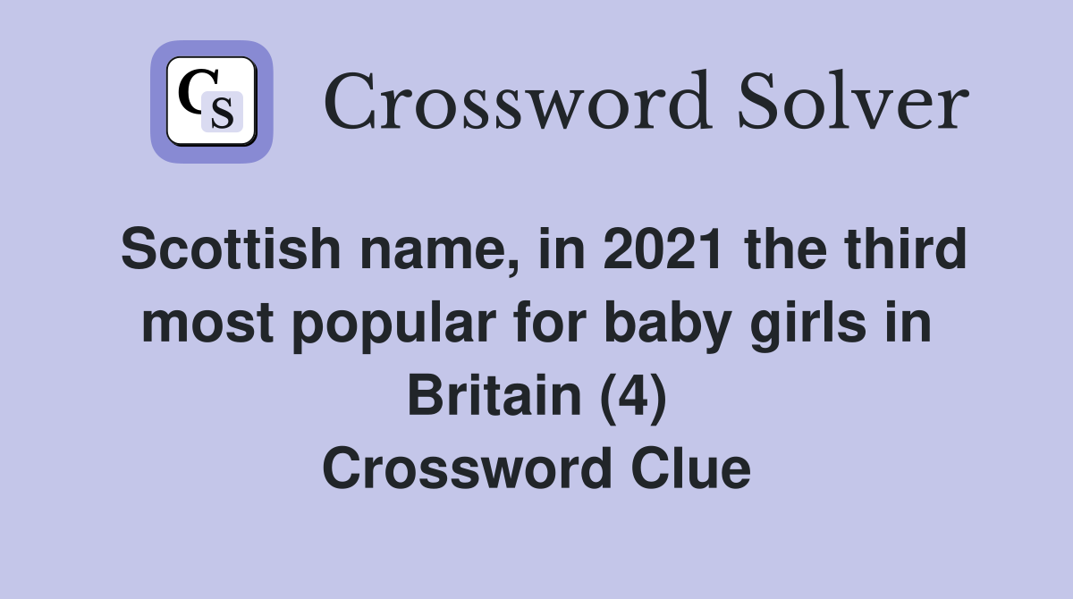 Scottish name, in 2021 the third most popular for baby girls in Britain (4) Crossword Clue