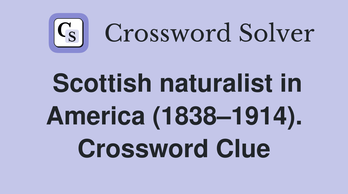 Scottish naturalist in America (1838–1914). Crossword Clue