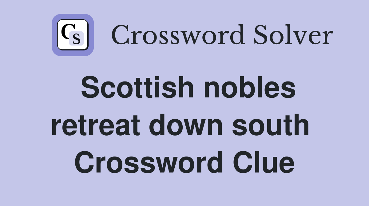 Scottish nobles retreat down south  Crossword Clue