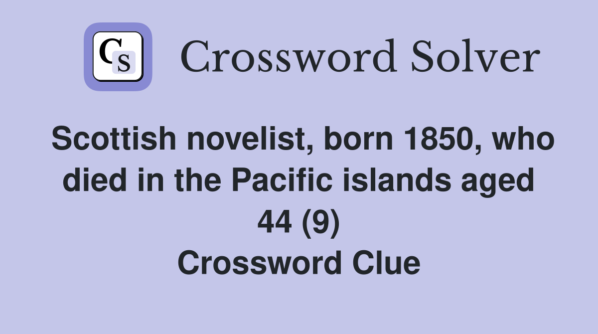 Scottish novelist, born 1850, who died in the Pacific islands aged 44 (9) Crossword Clue