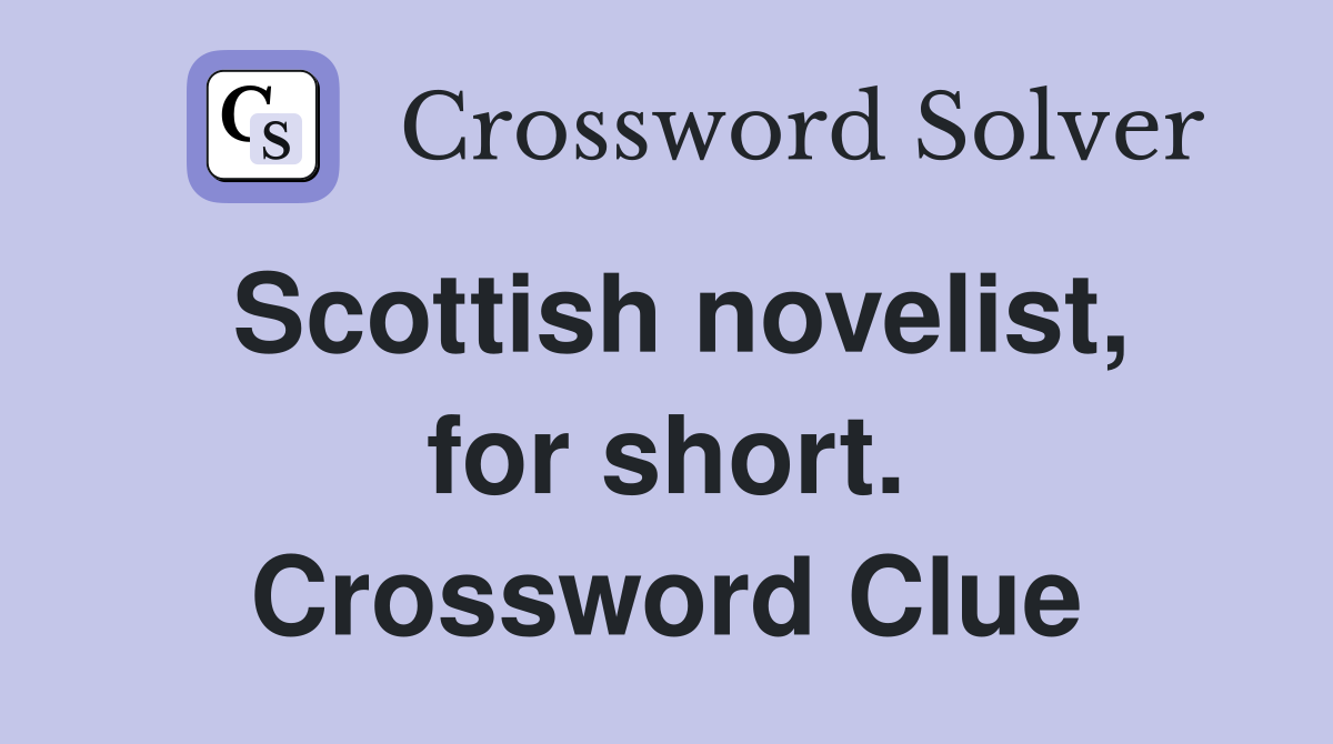 Scottish novelist, for short. Crossword Clue