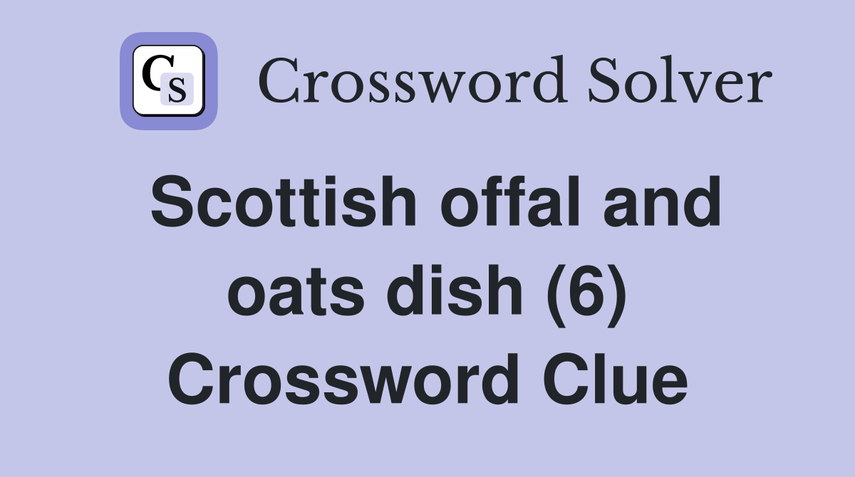Scottish offal and oats dish (6) Crossword Clue
