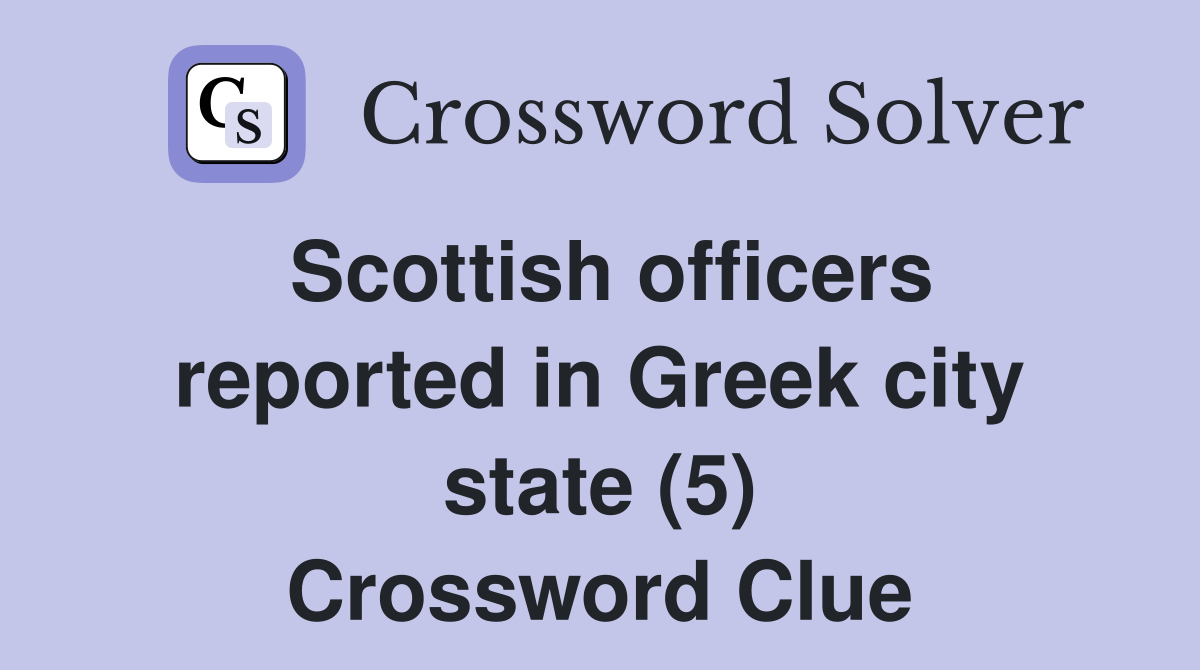 Scottish officers reported in Greek city state (5) Crossword Clue