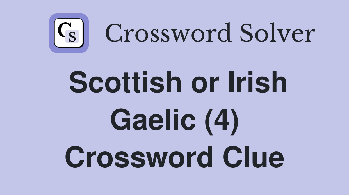 Scottish or Irish Gaelic (4) Crossword Clue