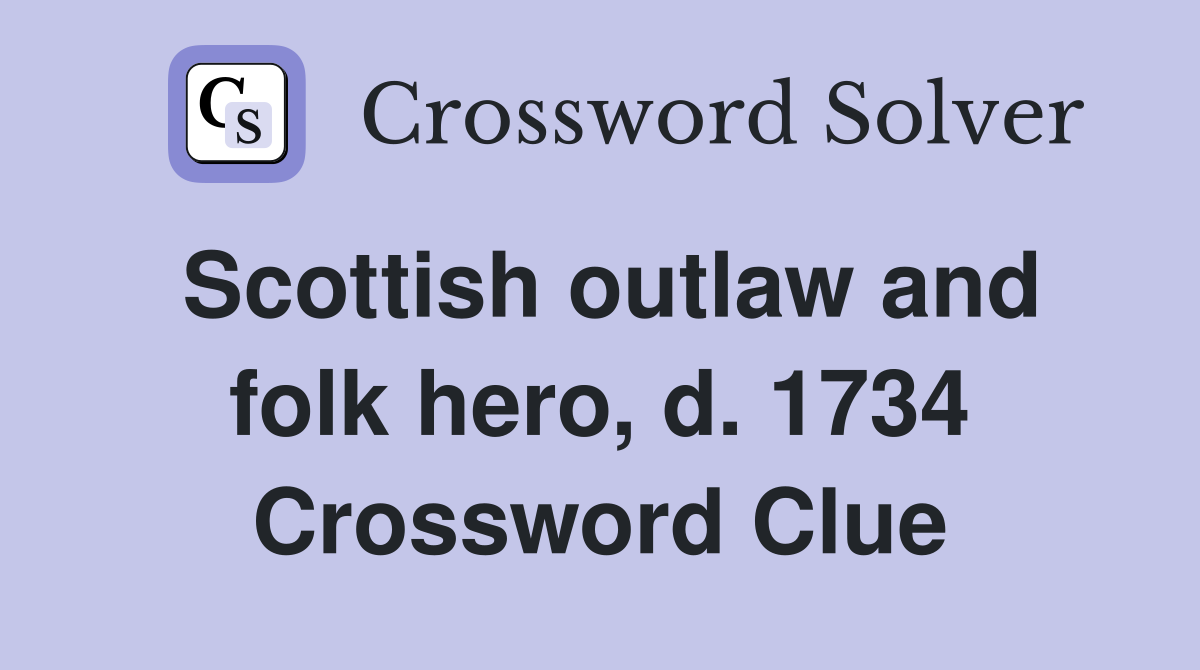 Scottish outlaw and folk hero, d. 1734 Crossword Clue
