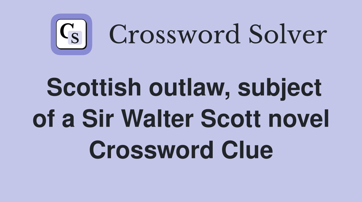 Scottish outlaw, subject of a Sir Walter Scott novel Crossword Clue