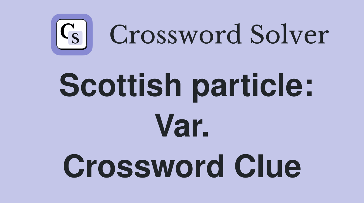 Scottish particle: Var. Crossword Clue