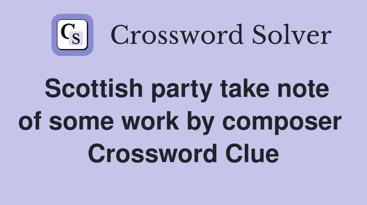 Scottish party take note of some work by composer  Crossword Clue