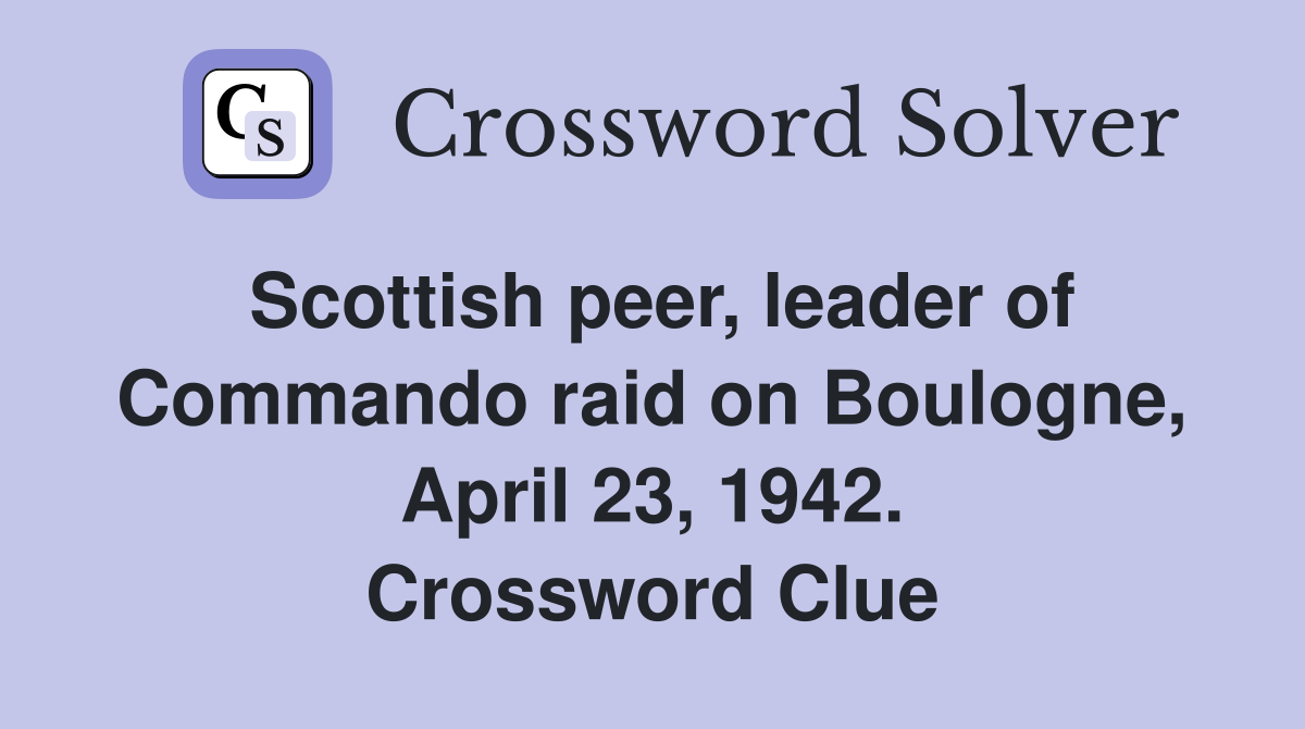 Scottish peer, leader of Commando raid on Boulogne, April 23, 1942. Crossword Clue