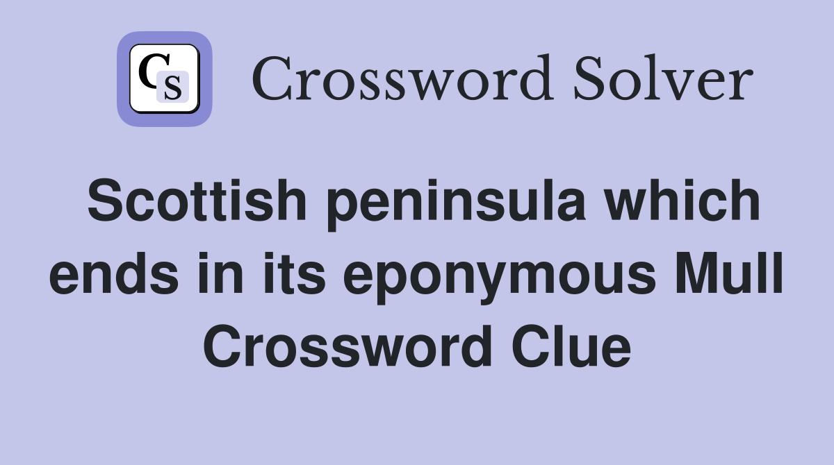 Scottish peninsula which ends in its eponymous Mull Crossword Clue