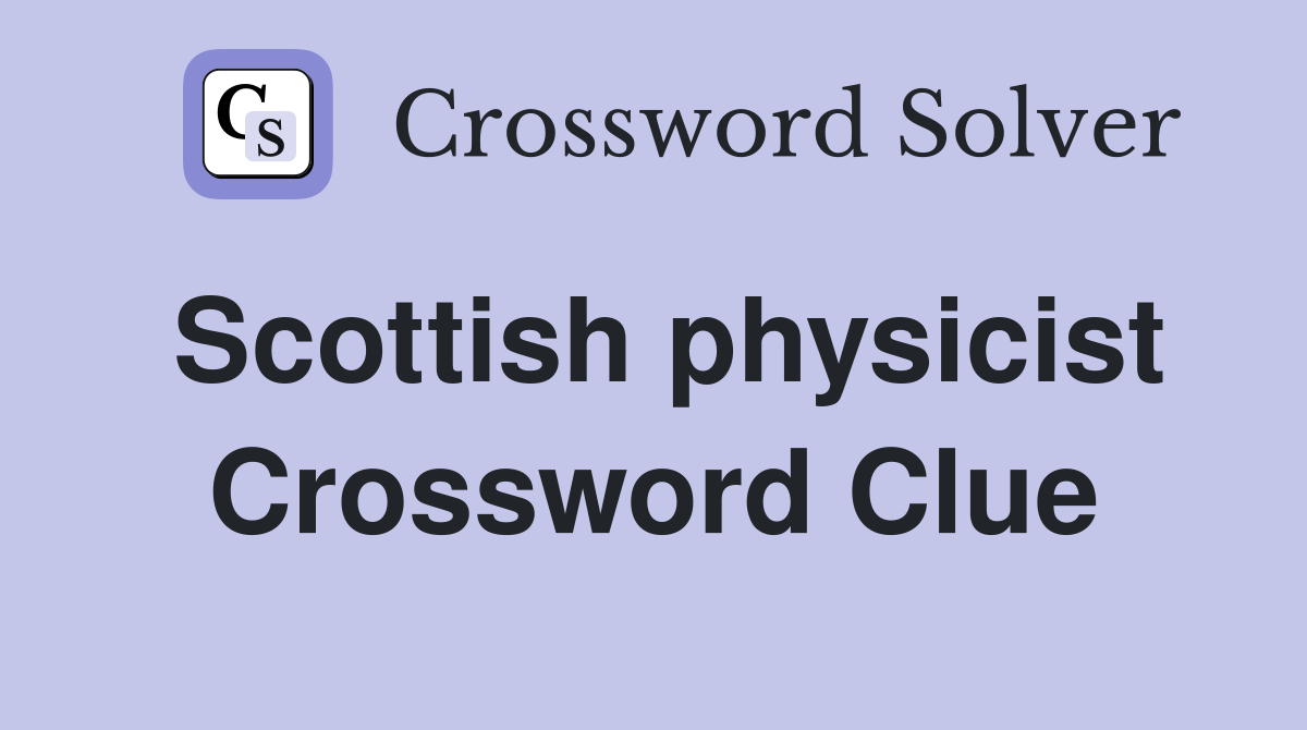 Scottish physicist Crossword Clue